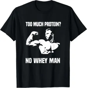 Funny To Much Protein? No Whey Man! Workout T-Shirt